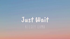 Kelsey Lamb - Just Wait Lyrics
